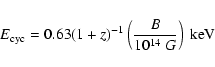 \begin{displaymath}E_{\rm cyc}= 0.63 (1+z)^{-1} \left(\frac{B}{10^{14}~ G}\right)~\rm keV
\end{displaymath}