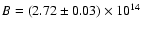 $B=(2.72 \pm 0.03) \times 10^{14}$