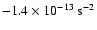 $-1.4\times10^{-13}~\rm s^{-2}$
