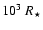 $10^{3}~R_{\star}$