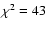 $\chi^2 = 43$