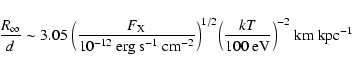 \begin{displaymath}
\frac{R_{\infty}}{d} \sim 3.05 \textrm{ } \Big(\frac{F_{\rm ...
...} \Big(\frac{kT}{100\rm ~eV}\Big)^{-2}~\textrm{km~kpc$^{-1}$ }
\end{displaymath}