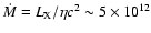 $\dot{M}=L_{\rm X}/\eta c^2\sim5\times10^{12}$