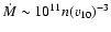 $\dot{M}\sim10^{11} n (v_{10})^{-3}$