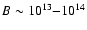 $B\sim10^{13}{-}10^{14}$