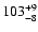 $103^{\rm +9}_{-8}$