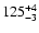$125_{-3}^{\rm +4}$