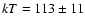 $kT = 113\pm11$