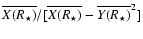 $\overline{X(R_\star)}/[\overline{X(R_\star)}-\overline{Y(R_\star)}^2]$
