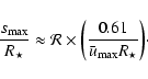 \begin{displaymath}\frac{s_{\max}}{R_\star} \approx
\mathcal{R}\times\biggl(\frac{0.61}{\bar{u}_{\max}R_\star} \biggr ) \cdot
\end{displaymath}