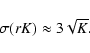 \begin{displaymath}\sigma(rK) \approx 3\sqrt{K} .
\end{displaymath}