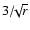 $3/\!\!\sqrt{r}$