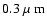 $0.3~ \ensuremath{\mbox{$\mu$ m}} $