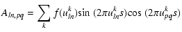 $\displaystyle A_{ln,pq} = \sum_k f(u_{ln}^k){\rm sin}~(2\pi u_{ln}^ks){\rm cos}~(2\pi u_{pq}^ks)$