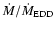 $\dot{M}/\dot{M}_{\rm EDD}$