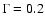 $\Gamma=0.2$