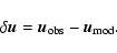 \begin{displaymath}\delta \vec{u} = \vec{u}_{\rm obs} - \vec{u}_{\rm mod}.
\end{displaymath}