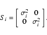 \begin{displaymath}S_{i} = \left[
\begin{array}{cc}
\sigma^2_i& 0 \\
0 & \sigma^2_i \\
\end{array}\right].
\end{displaymath}