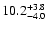 $\rm 10.2_{-4.0}^{+3.8}$