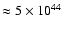 $\approx 5 \times 10^{44}$