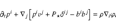\begin{displaymath}
\partial_{t} p^i
+ \nabla_j
\left[
p^i v^j + P_{\star} \delta^{ij} - b^i b^j
\right]
= \rho \nabla_i \varphi,
\end{displaymath}