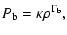 $\displaystyle P_{{\rm b}} = \kappa \rho^{\Gamma_{{\rm b}}},$
