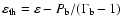 $\varepsilon_{{\rm th}} = \varepsilon - P_{{\rm b}} / (
\Gamma_{{\rm b}} - 1 )$