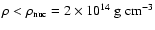 $\rho <
\rho_{\rm nuc} = 2 \times 10^{14}~ {\rm g~cm^{-3}}$