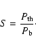 \begin{displaymath}
S = \frac{P_{\rm th}}{P_{\rm b}}\cdot
\end{displaymath}