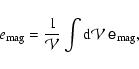 \begin{displaymath}
e_{{\rm mag}} = \frac{1}{\mathcal{V}}
\int {\rm d} \mathcal{V}~ \tens{e}_{{\rm mag}},
\end{displaymath}