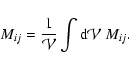\begin{displaymath}
M_{ij} = \frac{1}{\mathcal{V}}
\int {\rm d} \mathcal{V}~ {M}_{ij} .
\end{displaymath}