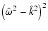 $\displaystyle \left (\hat{\omega}^2 - \hat{k}^2 \right )^2$