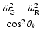 $\displaystyle \frac{\hat{\omega}_{\rm G}^2 +
\hat{\omega}_{\rm R}^2}{\cos^2{\theta_k}}$