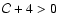 $\mathcal{C}+4 > 0$