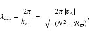 \begin{displaymath}\lambda_{\rm crit} \equiv \frac{2 \pi}{k_{\rm crit}}
= \fra...
...\vec{v}_{\rm A}\vert}{
\sqrt{-(N^2 + \mathcal{R}_{\varpi})}},
\end{displaymath}