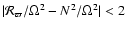 $\vert\mathcal{R}_{\varpi}/\Omega^2 -
N^2 / \Omega^2\vert<2$