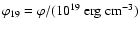$\varphi_{19} =
\varphi / (10^{19}~{\rm erg}~{\rm cm}^{-3})$