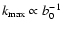 $k_{\rm max} \propto b_0^{-1}$