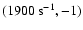 $(1900~{\rm s}^{-1}, -1) $