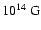 $10^{14}~ {\rm G}$