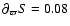 $\partial_{\varpi} S =
0.08$