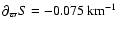 $\partial_{\varpi} S =
-0.075~ {\rm km}^{-1}$