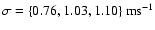 $\sigma = \{0.76, 1.03, 1.10\}~
{\rm ms^{-1}}$