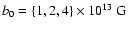 $b_0 = \{1, 2, 4 \} \times 10^{13}~ {\rm G}$