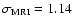 $\sigma_{{\rm MRI}} = 1.14~$