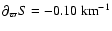 $\partial_{\varpi} S
= -0.10 ~ {\rm km}^{-1}$