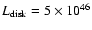 $L_{\rm disk}=5\times 10^{46}$