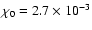 $\chi_0 = 2.7\times 10^{-3}$