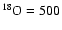 $^{18}{\rm O}=500$