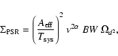 \begin{displaymath}\Sigma_{\rm PSR} = \Bigg({A_{\rm eff} \over
T_{\rm sys}}\Bigg)^2 ~ \nu^{2\alpha} ~ BW ~ \Omega_{d^2} ,\end{displaymath}
